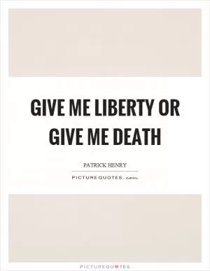 Give me liberty or give me death Picture Quote #1