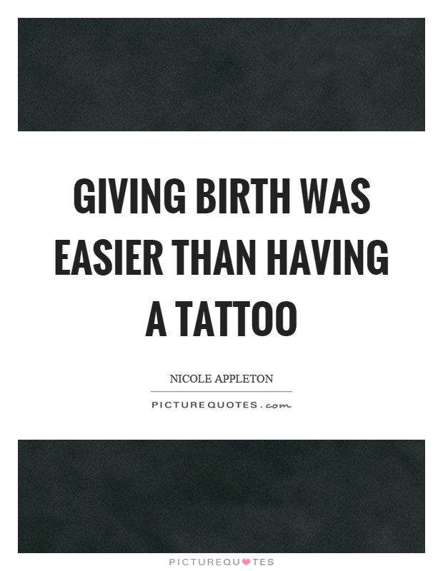 Giving birth was easier than having a tattoo Picture Quote #1