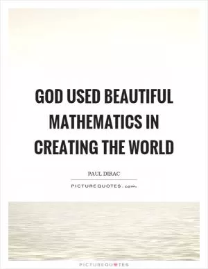 God used beautiful mathematics in creating the world Picture Quote #1