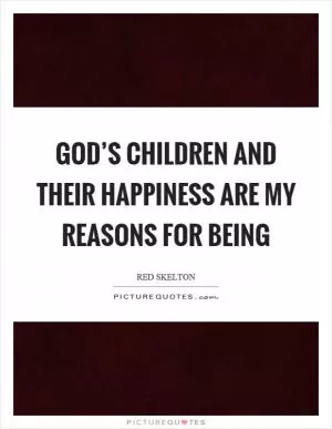 God’s children and their happiness are my reasons for being Picture Quote #1