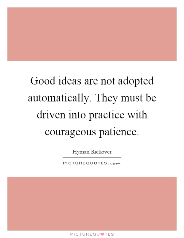 Good ideas are not adopted automatically. They must be driven into practice with courageous patience Picture Quote #1