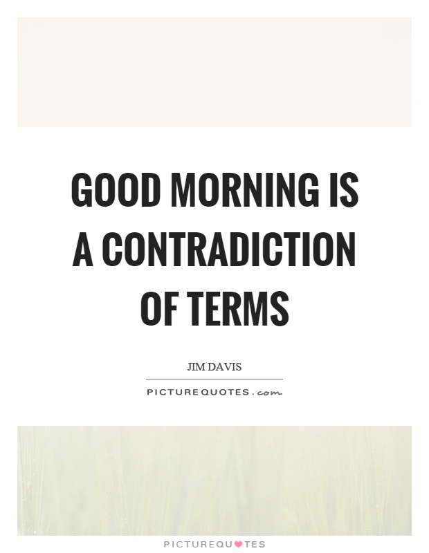 Good morning is a contradiction of terms Picture Quote #1