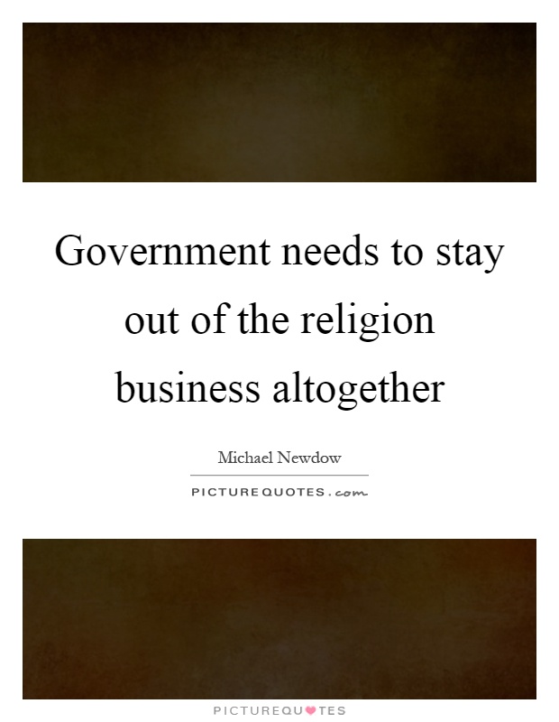 Government needs to stay out of the religion business altogether Picture Quote #1