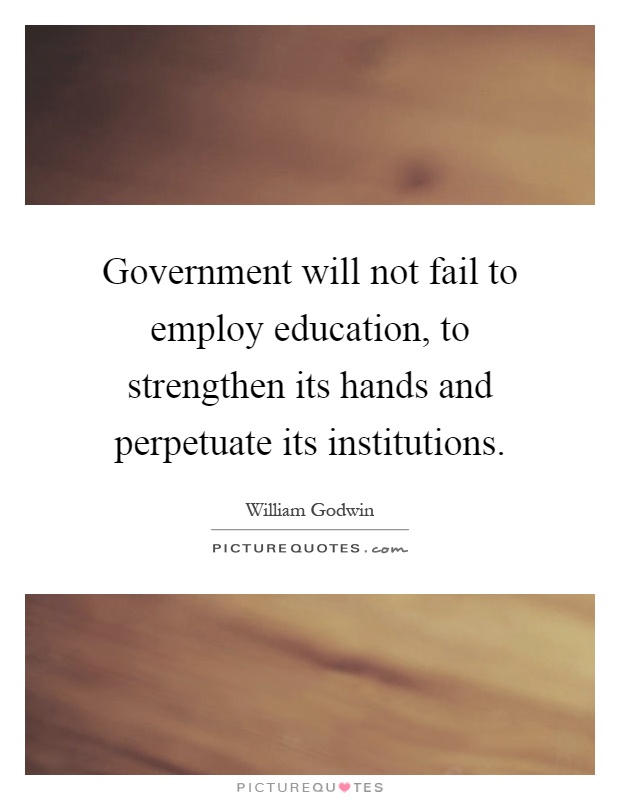 Government will not fail to employ education, to strengthen its hands and perpetuate its institutions Picture Quote #1
