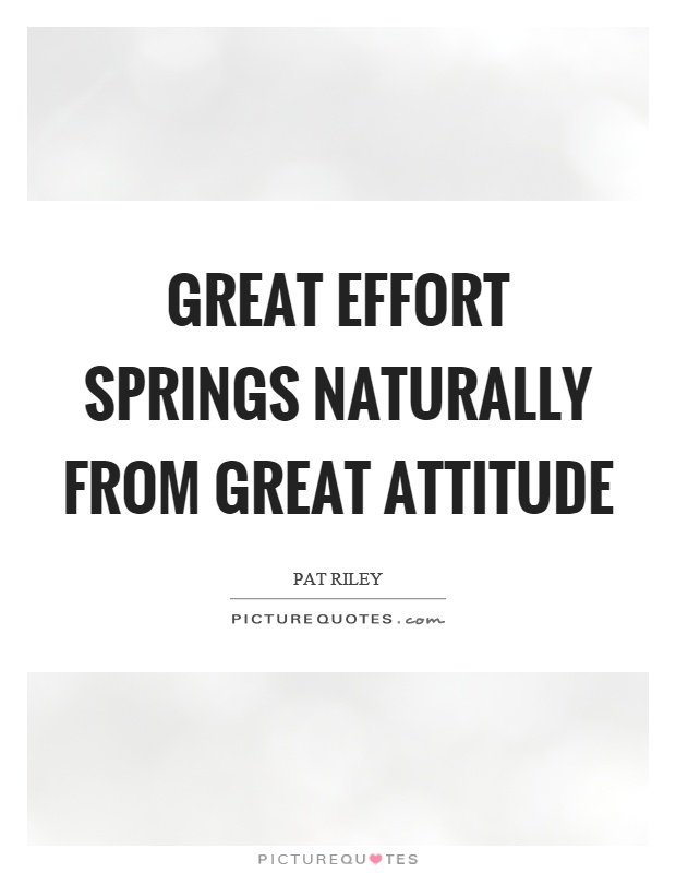 Great effort springs naturally from great attitude Picture Quote #1
