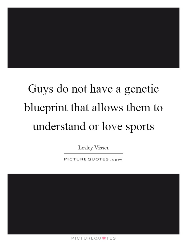 Guys do not have a genetic blueprint that allows them to understand or love sports Picture Quote #1