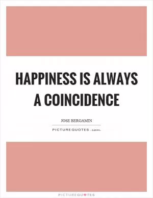 Happiness is always a coincidence Picture Quote #1