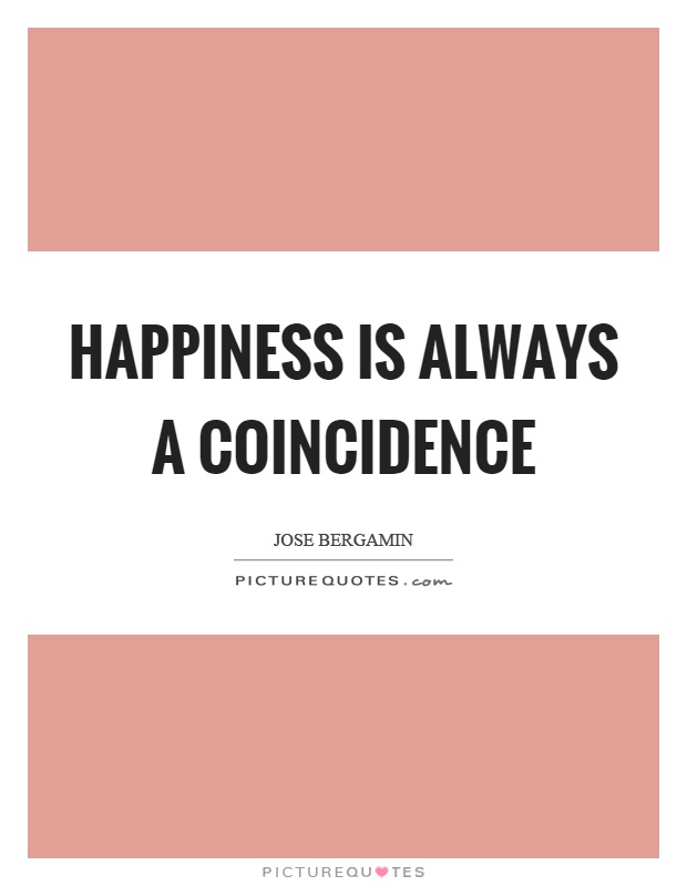 Happiness is always a coincidence Picture Quote #1