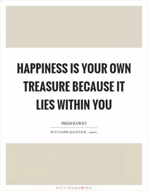 Happiness is your own treasure because it lies within you Picture Quote #1