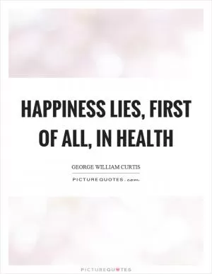 Happiness lies, first of all, in health Picture Quote #1