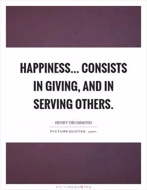 Happiness... consists in giving, and in serving others Picture Quote #1