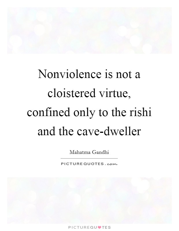 Nonviolence is not a cloistered virtue, confined only to the rishi and the cave-dweller Picture Quote #1
