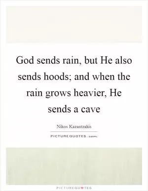 God sends rain, but He also sends hoods; and when the rain grows heavier, He sends a cave Picture Quote #1
