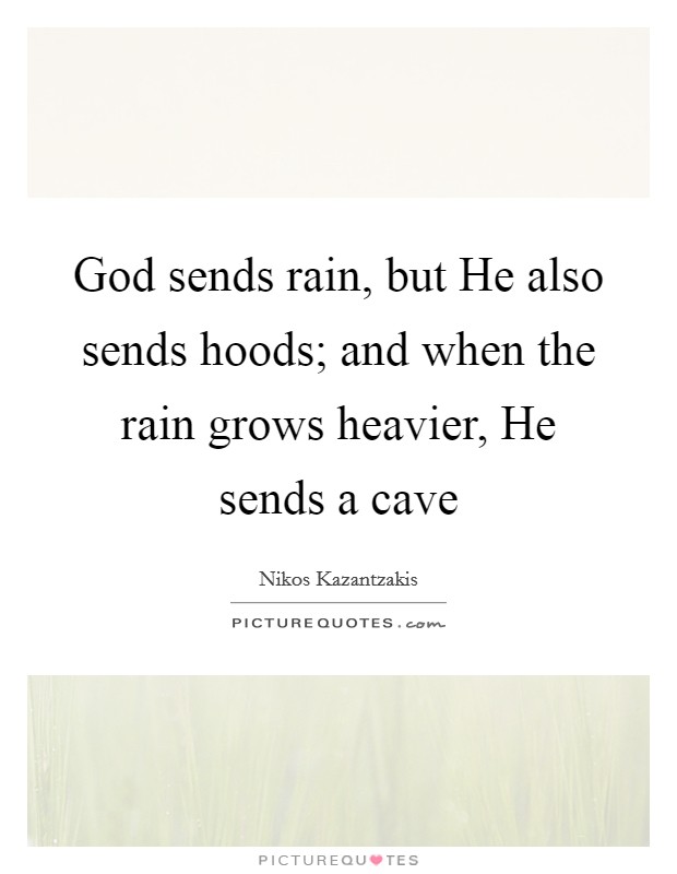 God sends rain, but He also sends hoods; and when the rain grows heavier, He sends a cave Picture Quote #1