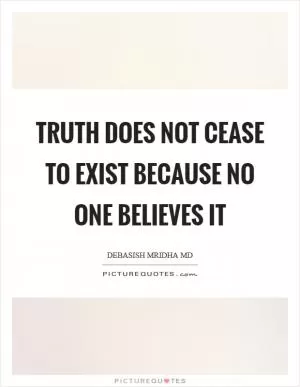 Truth does not cease to exist because no one believes it Picture Quote #1