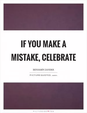 If you make a mistake, celebrate Picture Quote #1