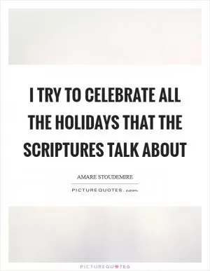 I try to celebrate all the holidays that the Scriptures talk about Picture Quote #1