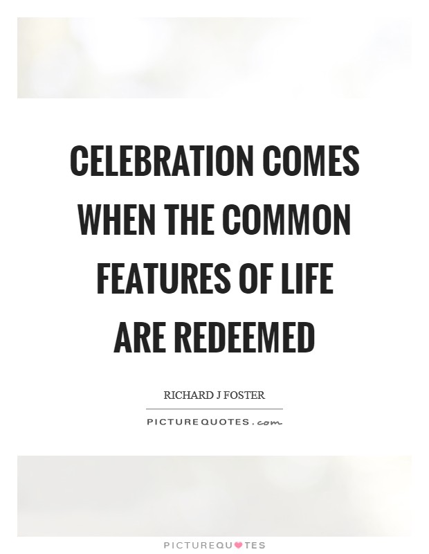 Celebration comes when the common features of life are redeemed Picture Quote #1