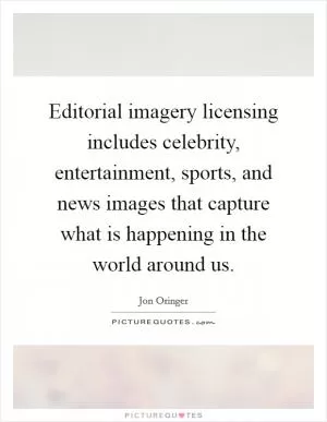Editorial imagery licensing includes celebrity, entertainment, sports, and news images that capture what is happening in the world around us Picture Quote #1
