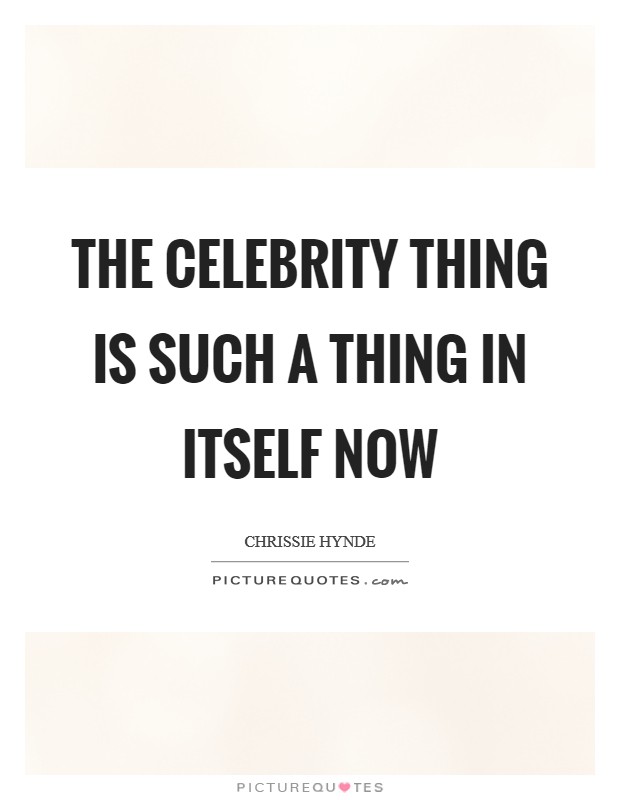 The celebrity thing is such a thing in itself now Picture Quote #1