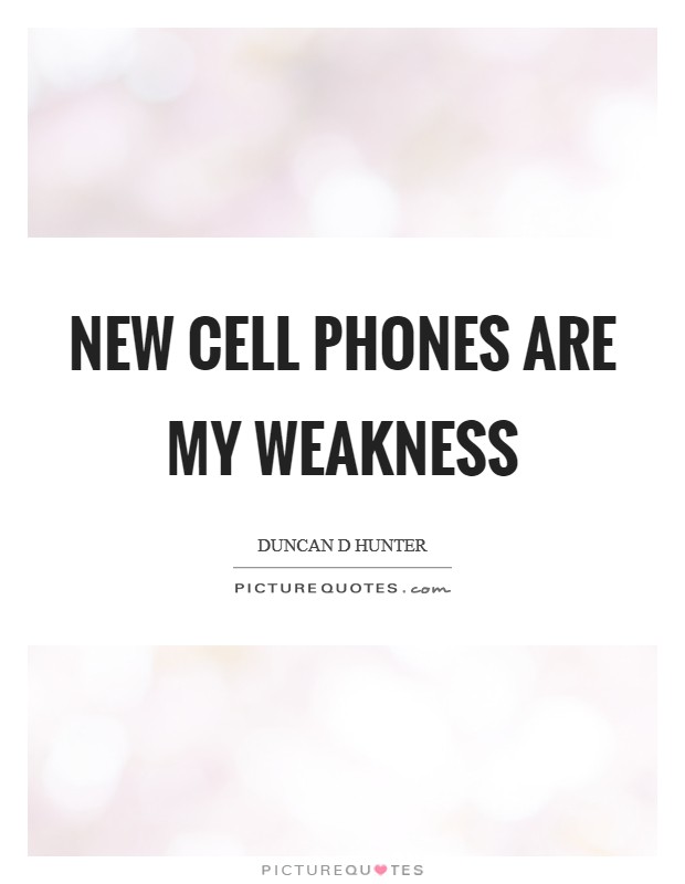 New cell phones are my weakness Picture Quote #1