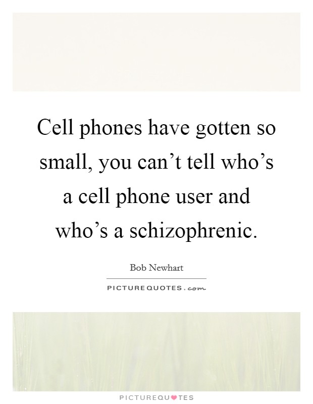 Cell phones have gotten so small, you can't tell who's a cell phone user and who's a schizophrenic. Picture Quote #1