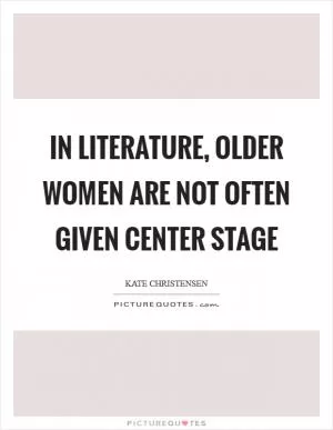 In literature, older women are not often given center stage Picture Quote #1