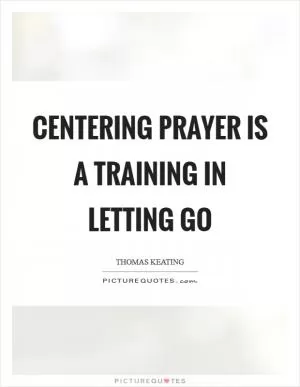 Centering prayer is a training in letting go Picture Quote #1