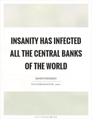 Insanity has infected all the central banks of the world Picture Quote #1