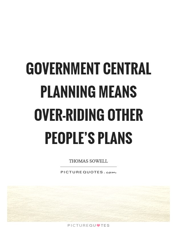 Government central planning means over-riding other people's plans Picture Quote #1