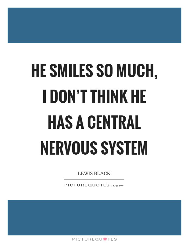 He smiles so much, I don't think he has a central nervous system Picture Quote #1