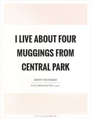 I live about four muggings from Central Park Picture Quote #1