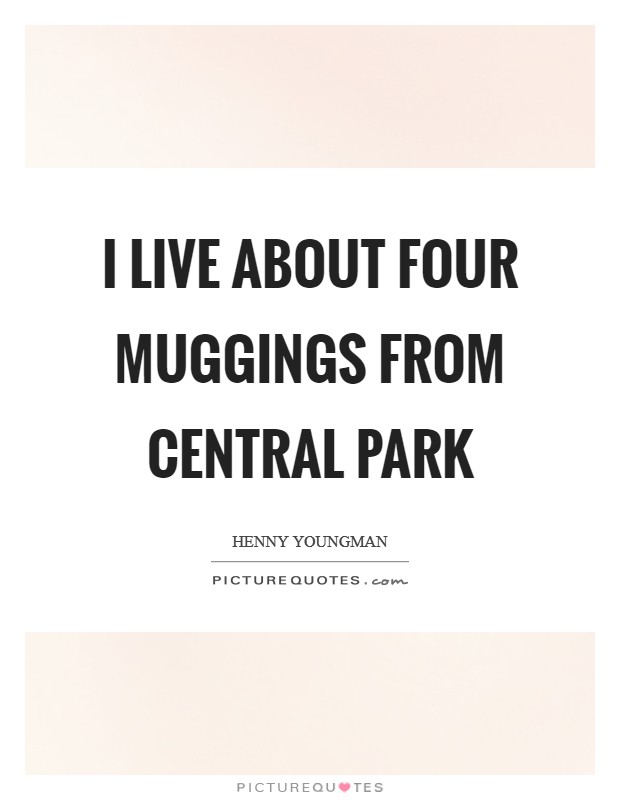 I live about four muggings from Central Park Picture Quote #1