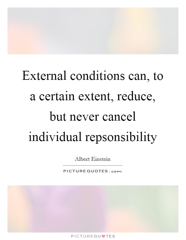 External conditions can, to a certain extent, reduce, but never cancel individual repsonsibility Picture Quote #1