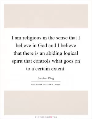 I am religious in the sense that I believe in God and I believe that there is an abiding logical spirit that controls what goes on to a certain extent Picture Quote #1