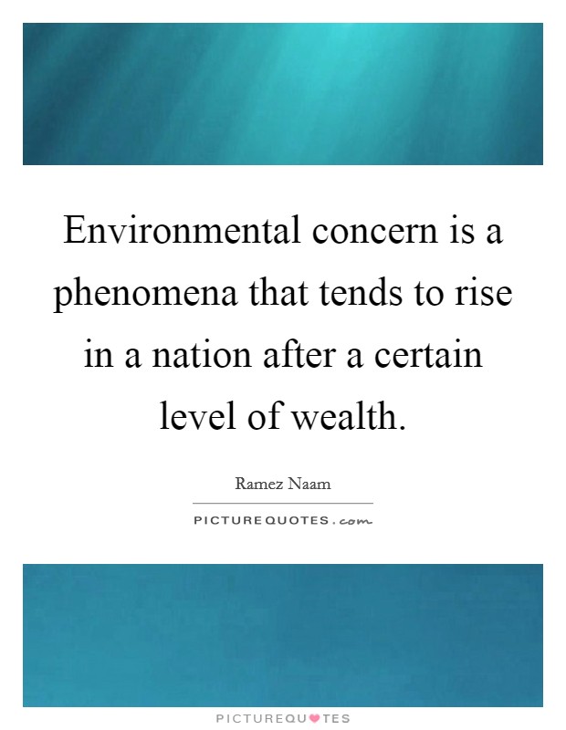 Environmental concern is a phenomena that tends to rise in a nation after a certain level of wealth. Picture Quote #1