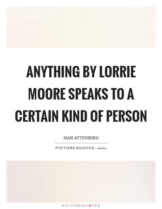 Anything by Lorrie Moore speaks to a certain kind of person Picture Quote #1