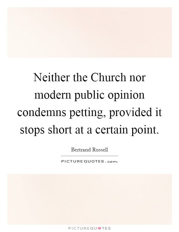 Neither the Church nor modern public opinion condemns petting, provided it stops short at a certain point. Picture Quote #1