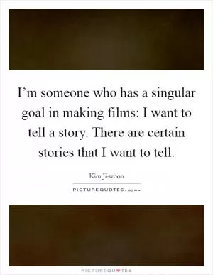 I’m someone who has a singular goal in making films: I want to tell a story. There are certain stories that I want to tell Picture Quote #1