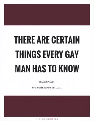 There are certain things every gay man has to know Picture Quote #1