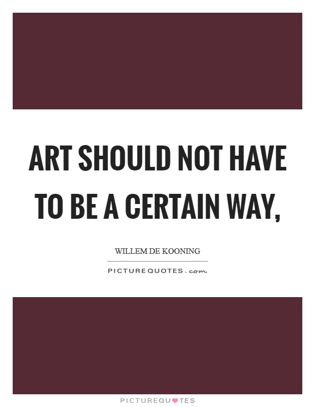 Art should not have to be a certain way, Picture Quote #1