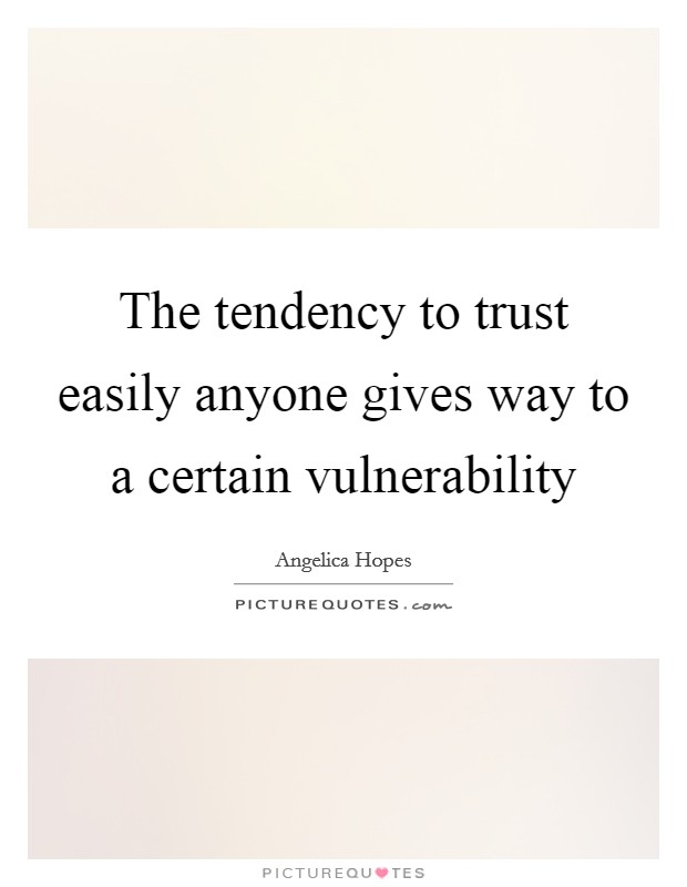 The tendency to trust easily anyone gives way to a certain vulnerability Picture Quote #1