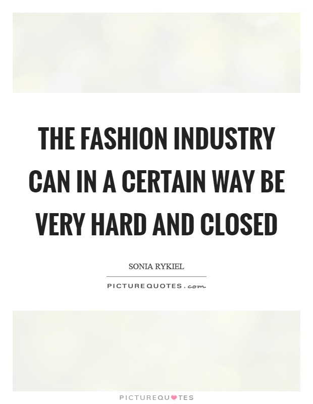 The fashion industry can in a certain way be very hard and closed Picture Quote #1