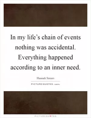 In my life’s chain of events nothing was accidental. Everything happened according to an inner need Picture Quote #1