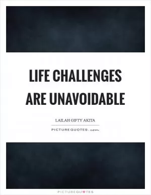 Life challenges are unavoidable Picture Quote #1
