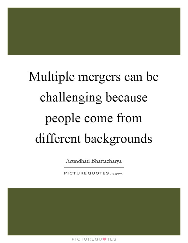 Multiple mergers can be challenging because people come from different backgrounds Picture Quote #1