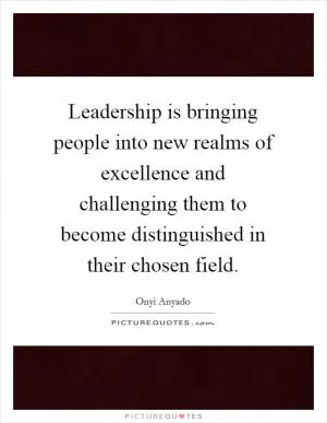 Leadership is bringing people into new realms of excellence and challenging them to become distinguished in their chosen field Picture Quote #1