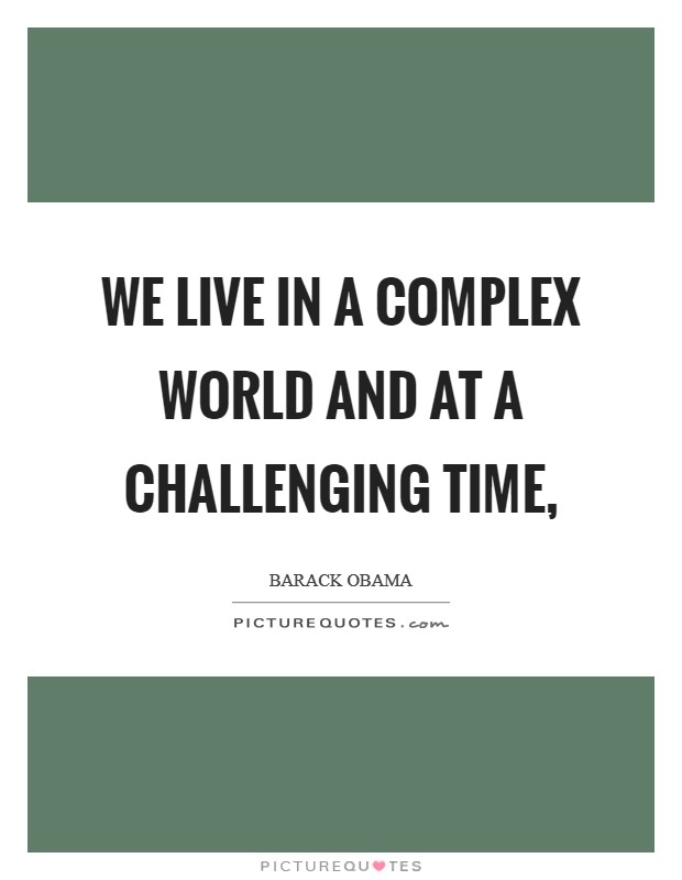 We live in a complex world and at a challenging time, Picture Quote #1