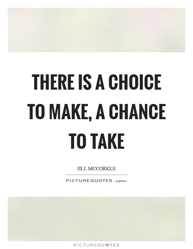 There is a choice to make, a chance to take Picture Quote #1