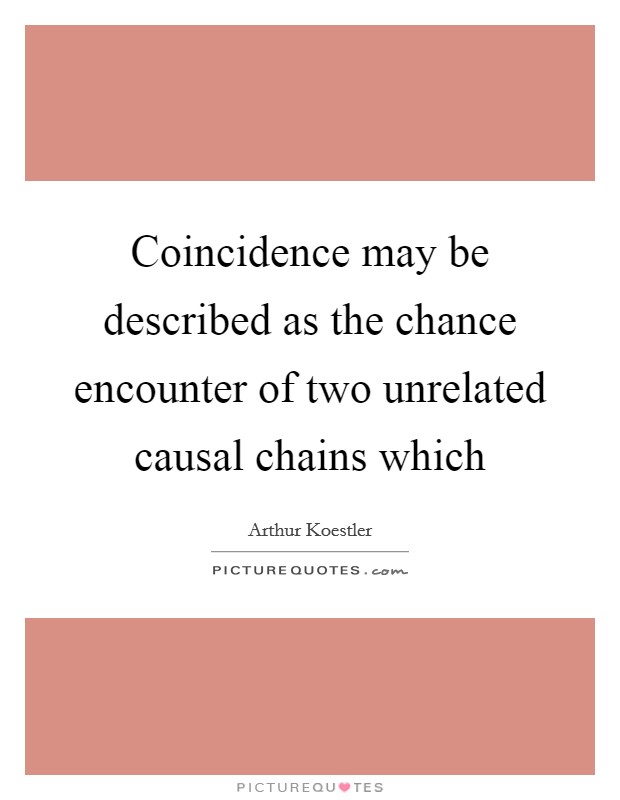 Coincidence may be described as the chance encounter of two unrelated causal chains which Picture Quote #1